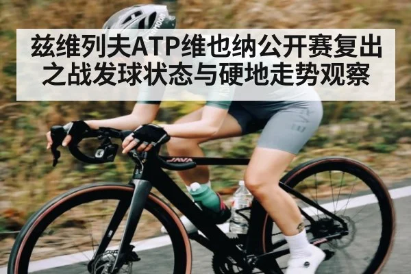 兹维列夫ATP维也纳公开赛复出之战发球状态与硬地走势观察